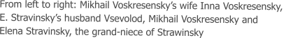 From left to right: Mikhail Voskresensky’s wife Inna Voskresensky,  E. Stravinsky’s husband Vsevolod, Mikhail Voskresensky and  Elena Stravinsky, the grand-niece of Strawinsky